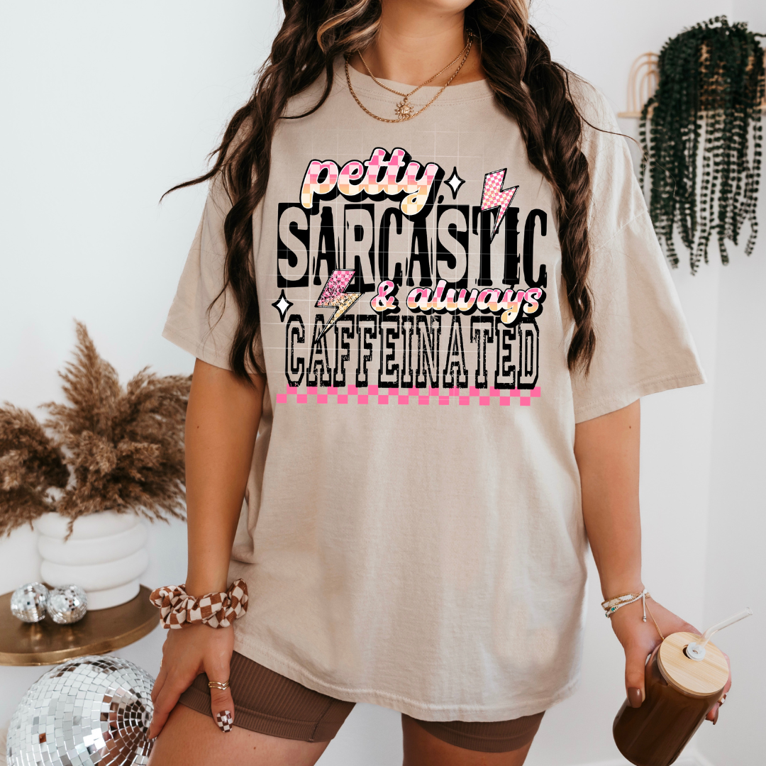 Petty Sarcastic and Always Caffeinated DTF