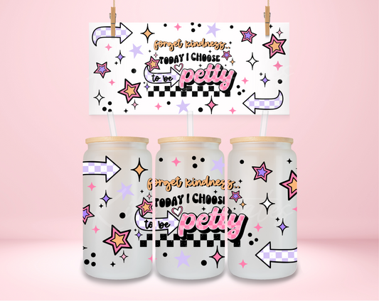 Forget Kindness I Choose Petty  UVDTF Wrap