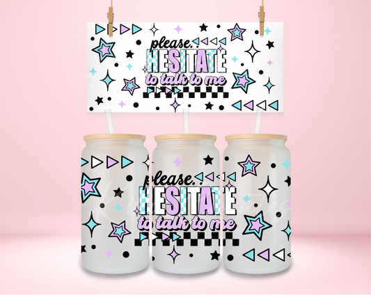 Please Hesitate To Talk To Me UVDTF Wrap