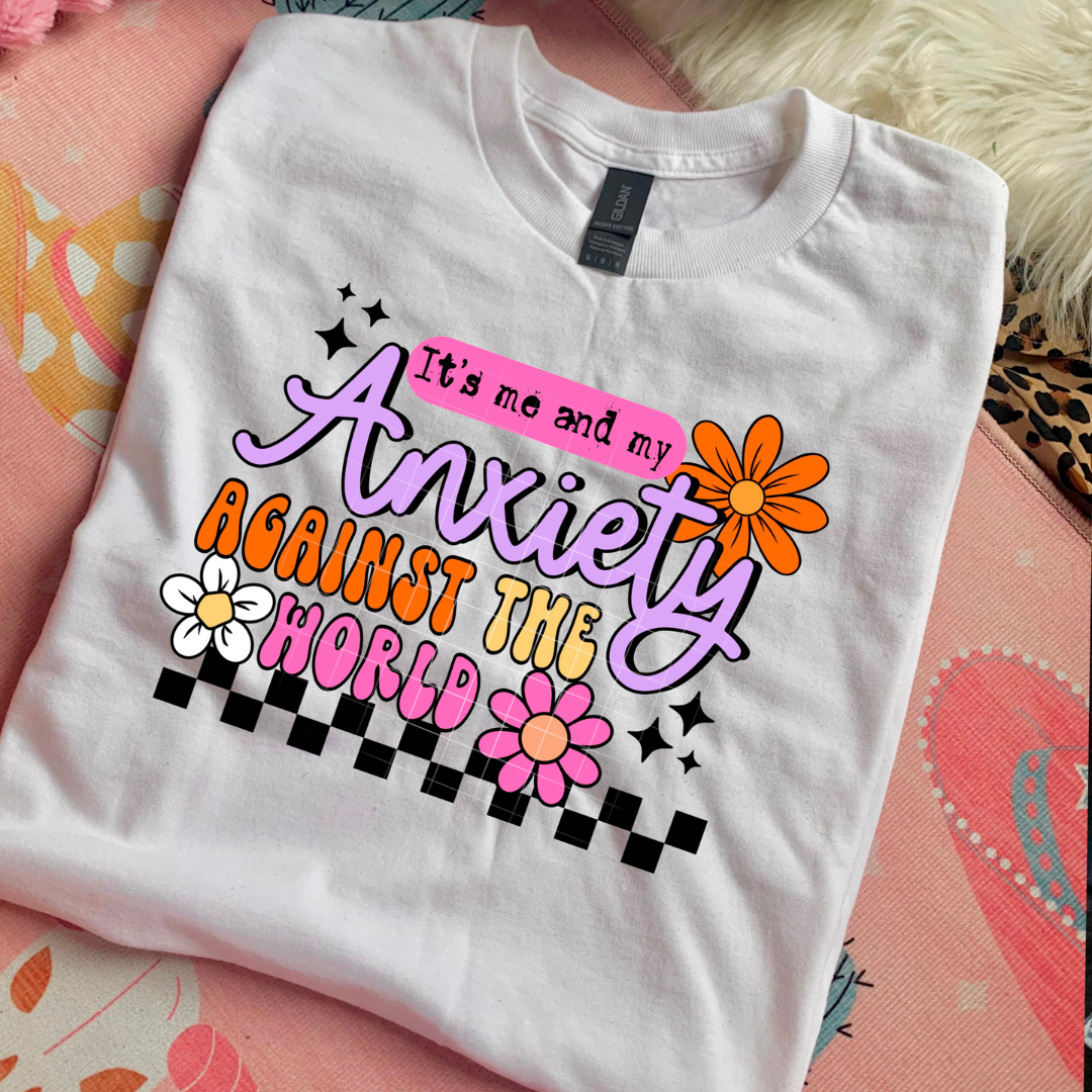 It's Me and My Anxiety Against The World DTF