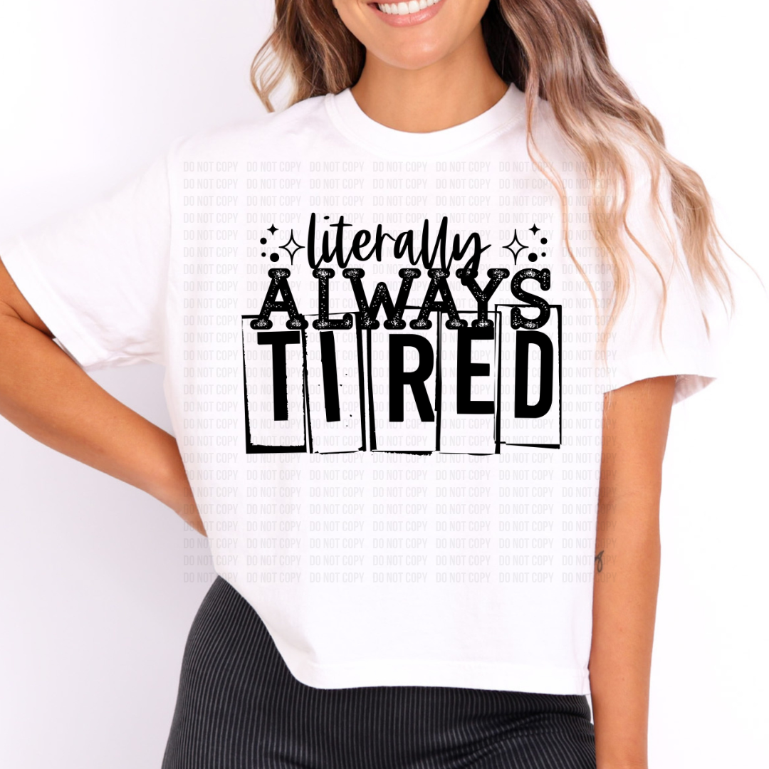Literally Always Tired DTF